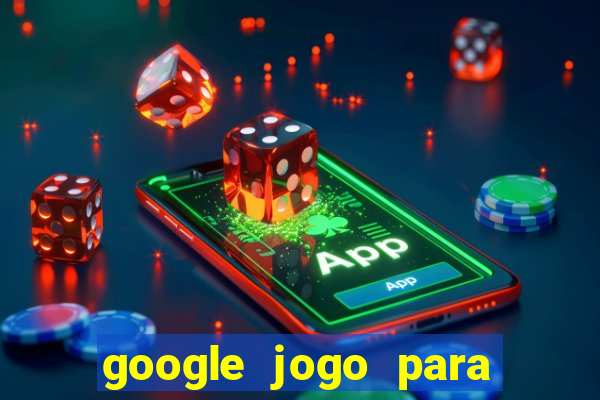 google jogo para ganhar dinheiro